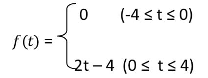 (-4 <t<0)
f (t) =
2t - 4 (0 < t< 4)
