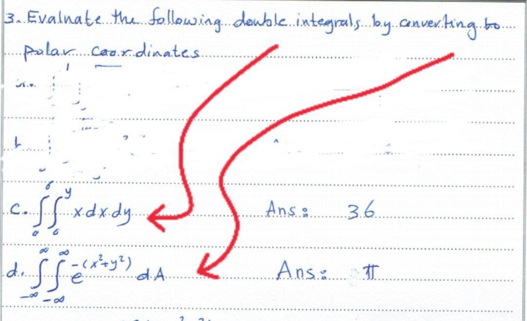 3. Evalnate. the. fallowing.deuble.integrals..by.conver.ting.bo.
polar.Coa.r.dinates.
.....
Ans :
3.6.
C.... ..
-(xキッ)
dA.
Ans. I
1....
- os
