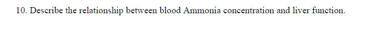 10. Describe the relationship between blood Ammonia concentration and liver function.
