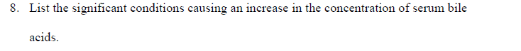 8. List the significant conditions causing an increase in the concentration of serum bile
acids.
