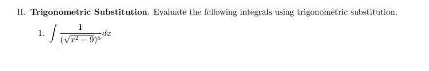 II. Trigonometric Substitution. Evaluate the following integrals using trigonometric substitution.
1
1.
1- / (VF² = 9pdr
-dx
T²-9)5