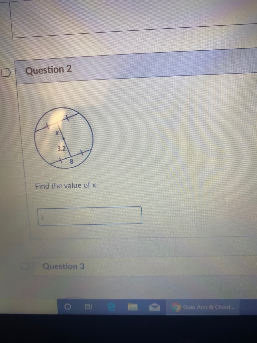 D
Question 2
3.2
Find the value of x.
Question 3
O H e M
OQuiz Arcs & Chord...
