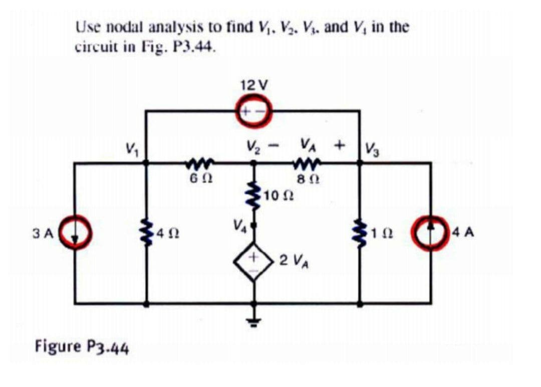 Use nodal analysis to find V,. V. V. and V, in the
circuit in Fig. P3.44.
12 V
V2 - VA + lv.
10 2
ЗА
4 A
2 VA
Figure P3.44
