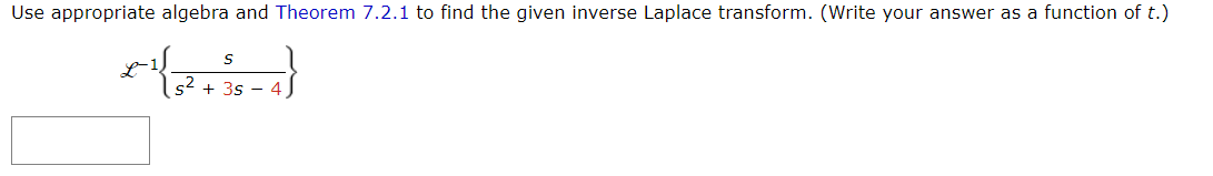 Use appropriate algebra and Theorem 7.2.1 to find the given inverse Laplace transform. (Write your answer as a function of t.)
S
{2+x-4})
5² +35
L