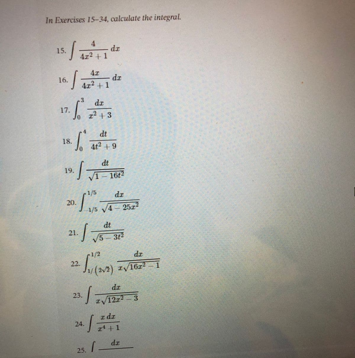 In Exercises 15-34, calculate the integral.
4.
- d-
4x2 +1
15.
4x
dr
4x2 + 1
16.
17. [
dr
12 +3
dt
18.
4t2 +9
dt
19.
V1
16t2
1/5
20.
1/5 V4 25
dt
21.
V5-3t2
1/2
22.
J1y(2v2) zV16r2
dr
dr
23.
IV
12r2 3
I dr
24.
r1 + 1
dr
25.
