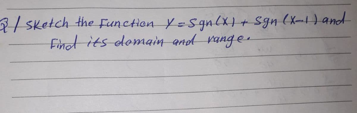 8/Sketch the Function Y=Sgn (x)+ Sgn (x-) and
Finat its domain and rang er
