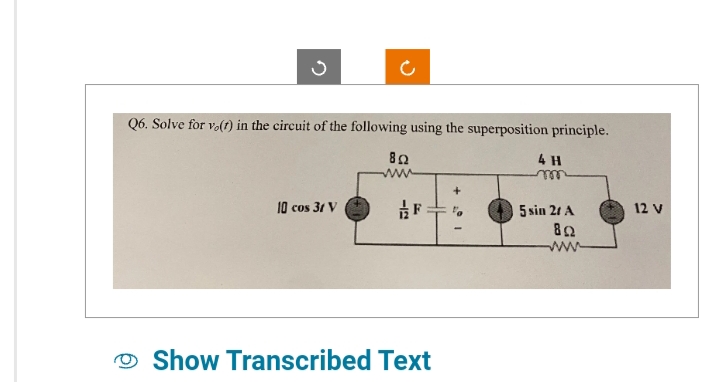 Q6. Solve for vo(r) in the circuit of the following using the superposition principle.
822
www
10 cos 31 V
F
Show Transcribed Text
4 H
m
5 sin 2/A
822
www
12 V