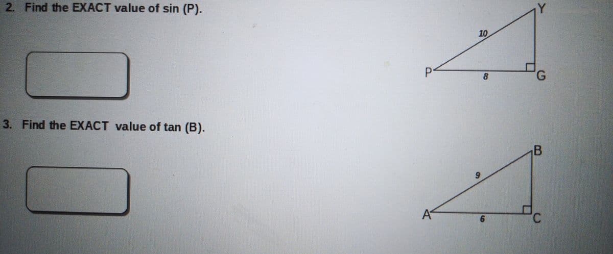 2. Find the EXACT value of sin (P).
10
P.
8.
G.
3. Find the EXACT value of tan (B).
6.
A
C.
