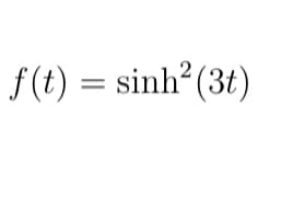 f(t) = sinh?(3t)