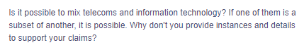 Is it possible to mix telecoms and information technology? If one of them is a
subset of another, it is possible. Why don't you provide instances and details
to support your claims?