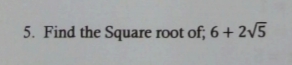 5. Find the Square root of; 6 + 2/5
