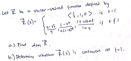 • Let I be a vector-valued function defined by
& (t) =
< 1/1/2, 1,0> it tal
It cosnt
3-√61-1²
if +/1
9
12(1-4)5¹ Int
a.) Find dom R.
6.) Determine whether RCF) is continuous at tel.