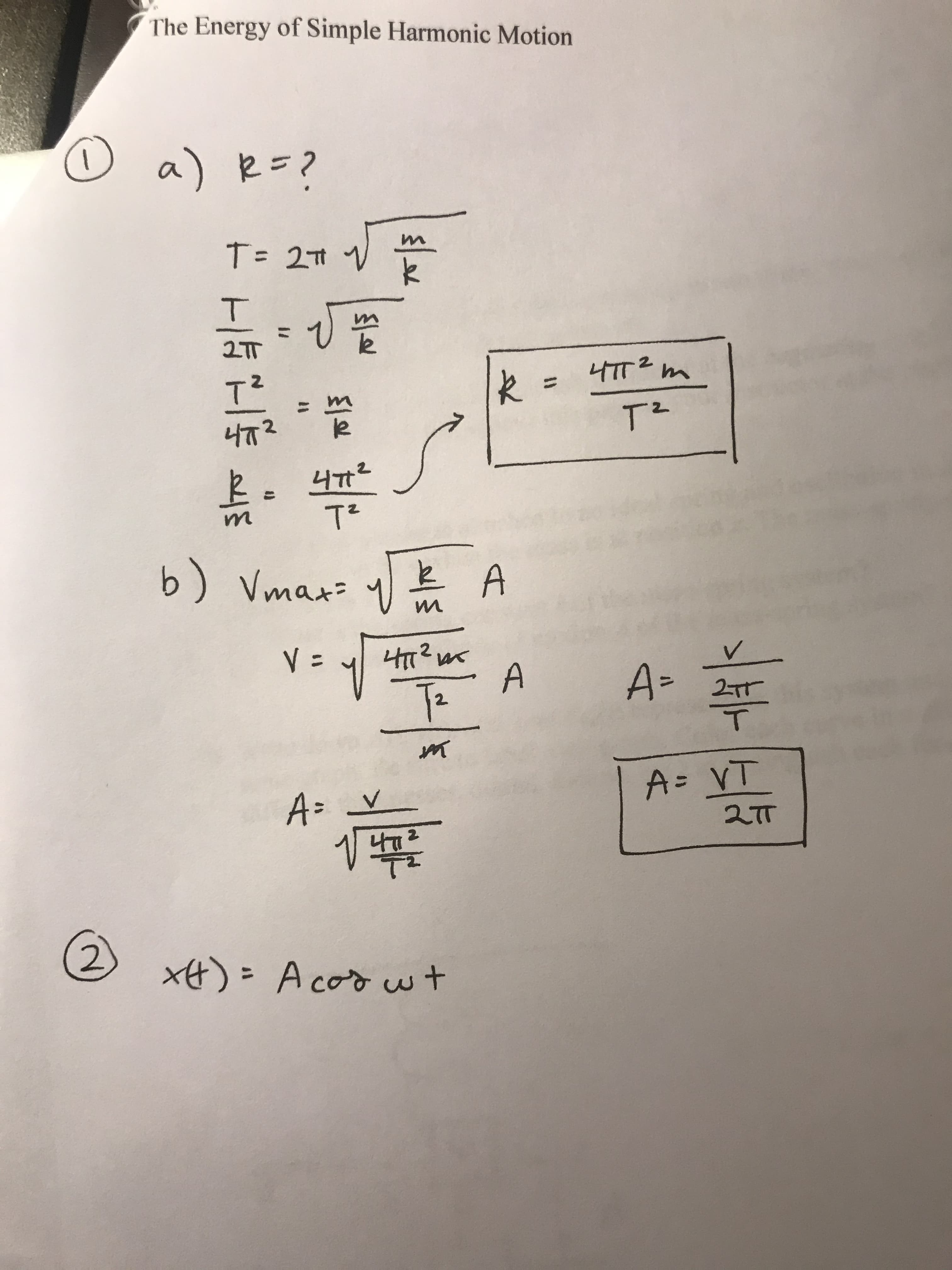 The Energy of Simple Harmonic Motion
☺ a) R=?
T= 21 V
T.
%3D
lk
4TT2 m
%3D
%3D
le
T2
472
T²
b) Vmax=
V =
4T2
A=
Tz
A= VT
A=
2.
xH)=
A cod wt
%3D
