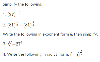 Simplify the following:
1. (27)
2. (81) - (81)?
Write the following in exponent form & then simplify:
3. V-27
4. Write the following in radical form: (-5)i
