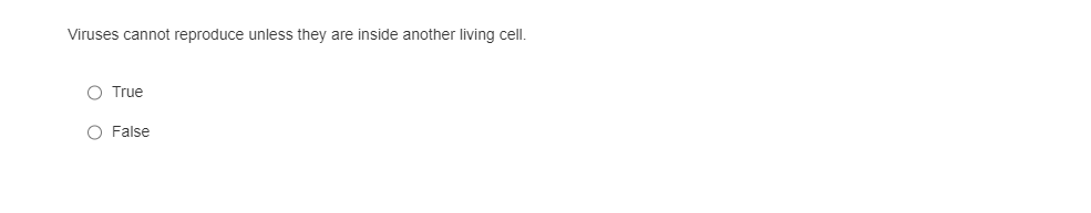 Viruses cannot reproduce unless they are inside another living cell.
O True
O False