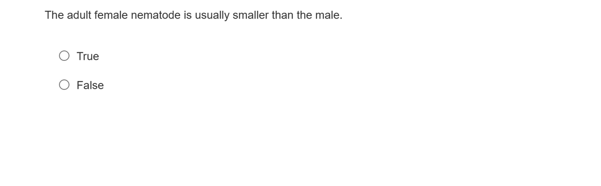 The adult female nematode is usually smaller than the male.
True
False