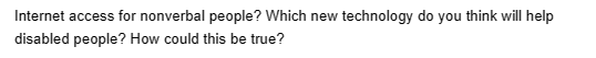 Internet access for nonverbal people? Which new technology do you think will help
disabled people? How could this be true?