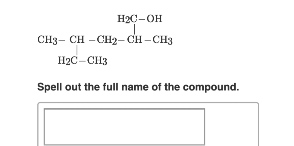 H2C-OH
CH3 CH-CH2- CH-CH3
H2C-CH3
Spell out the full name of the compound.