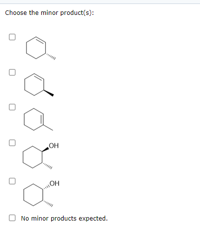 Choose the minor product(s):
mil
OH
HIOH
No minor products expected.