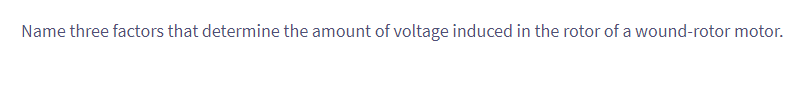 Name three factors that determine the amount of voltage induced in the rotor of a wound-rotor motor.