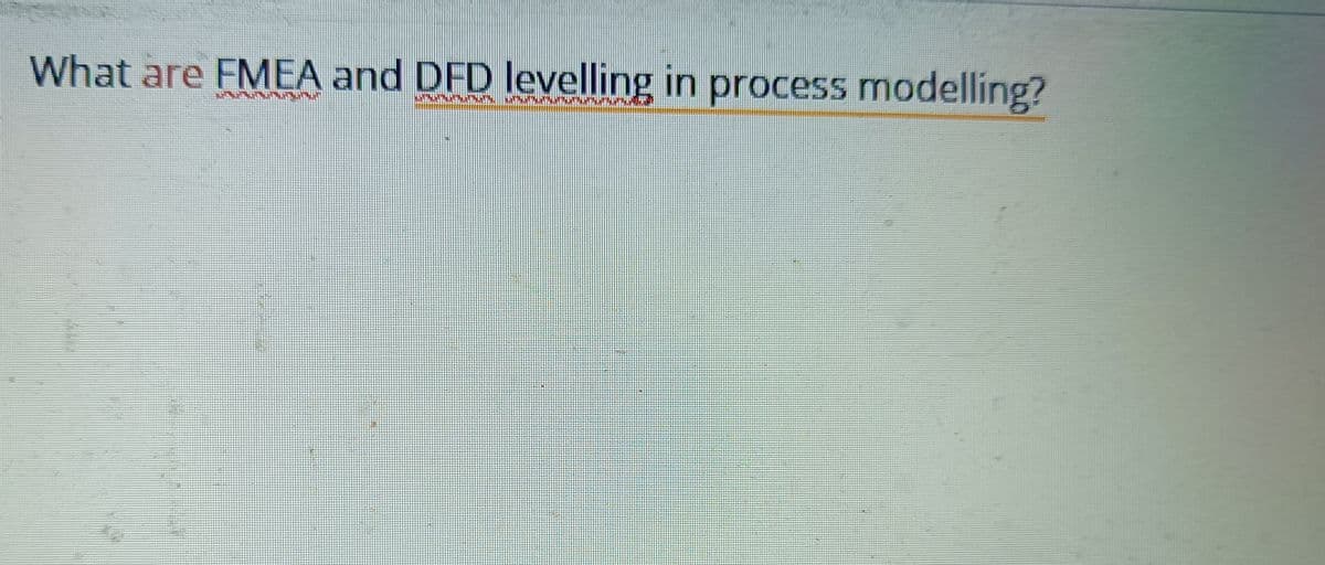 What are FMEA and DFD levelling in process modelling?