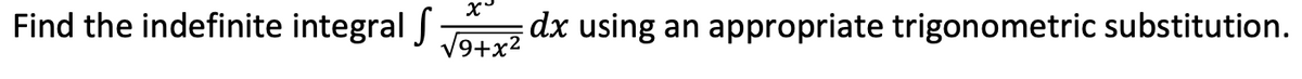 Find the indefinite integral J:
V9+x2
dx using an appropriate trigonometric substitution.
