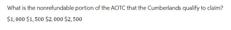 What is the nonrefundable portion of the AOTC that the Cumberlands qualify to claim?
$1,000 $1,500 $2,000 $2,500