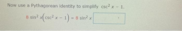 Now use a Pythagorean identity to simplify csc2 x - 1.
8 sin? x( csc? x - 1)
8 sin2 x
csc2 x
%3D
