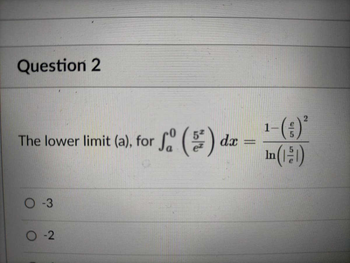 Question 2
1-(;)*
In (12)
The lower limit (a), for () da
52
ez
O-3
O-2
