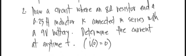 2 raw a arout where an ge resistor md a
6-25 H mductor K commected n series with
a qV battay. Deteimme the aurrent
at anytime t. (i) -0)
