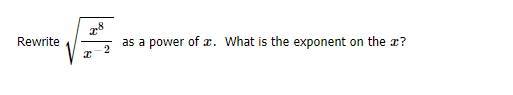 Rewrite
as a power of x. What is the exponent on the x?
