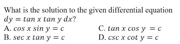 What is the solution to the given differential equation
= tan x tan y dx?
dy =
A. cos x sin y = c
C. tan x cos y = c
D. csc x cot y = c
В. sec x tап у — с
y
