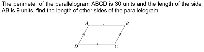 The perimeter of the parallelogram ABCD is 30 units and the length of the side
AB is 9 units, find the length of other sides of the parallelogram.
B
D
