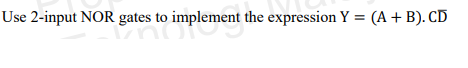Use 2-input NOR gates to implement the expression Y = (A + B). CD
