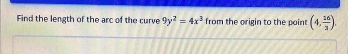 Find the length of the arc of the curve 9y? = 4x3 from the origin to the point (4,).
