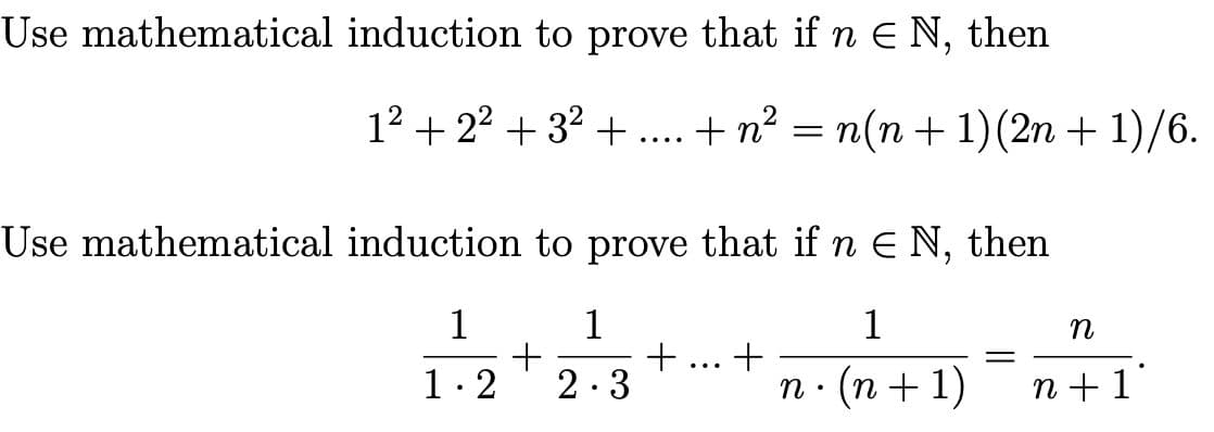 Use mathematical induction to prove that if n E N,
then
12 + 22 + 32 + .
+ n? = n(n+ 1)(2n + 1)/6.
....
Use mathematical induction to prove that if n E N, then
1
1
+
2.3
1
...
1.2
n· (n + 1)
n + 1'
