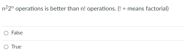 n2" operations is better than n! operations. (! = means factorial)
O False
True
