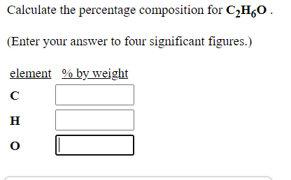 Calculate the percentage composition for C2H60.
(Enter your answer to four significant figures.)
element % by weight
C
H
