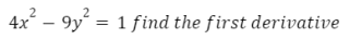 2
4x – 9y = 1 find the first derivative
%3D
