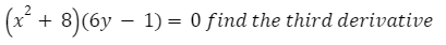 + 8)(6y – 1) = 0 find the third derivative
