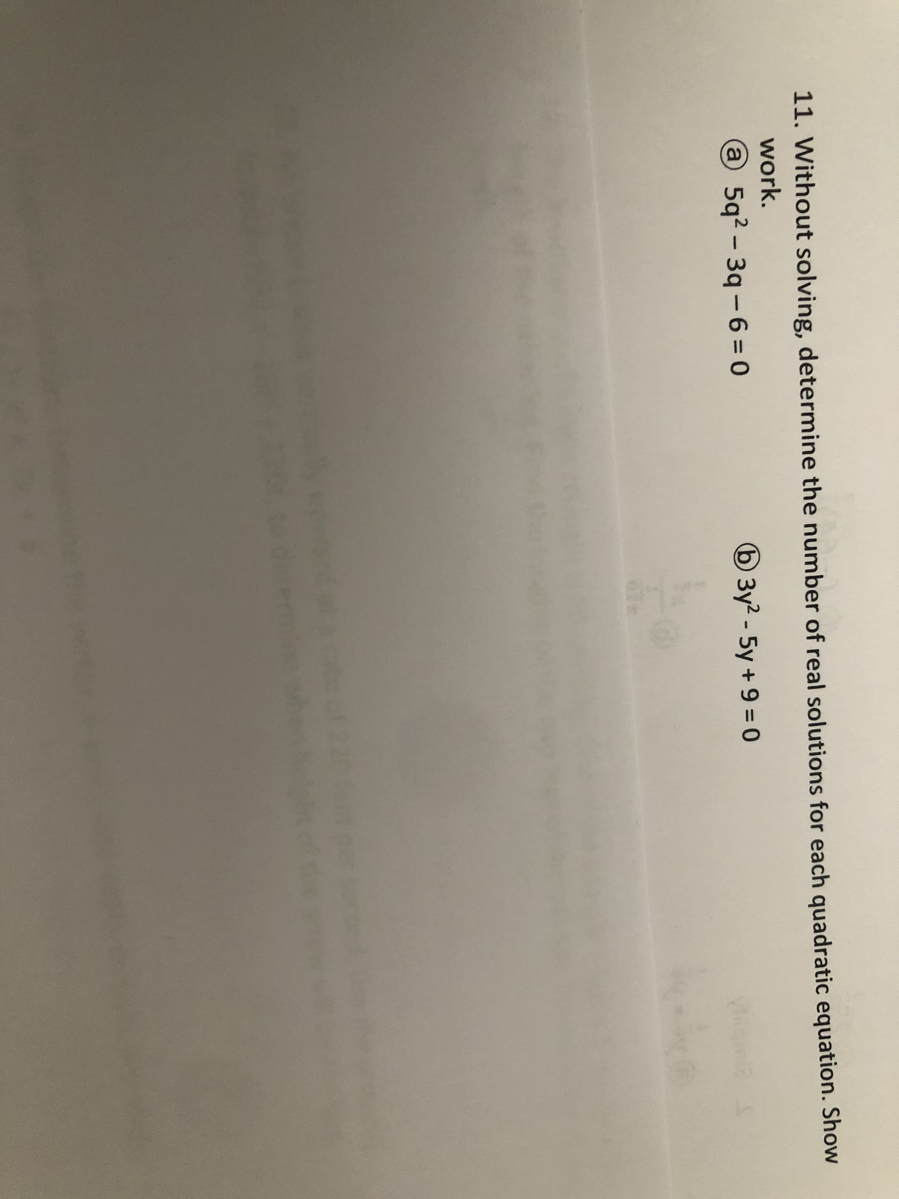 11. Without solving, determine the number of real solutions for each quadratic equation. Show
work.
@5q2 - 3q-6 = 0
63y2 - 5y +9 = 0
12 S
1220
