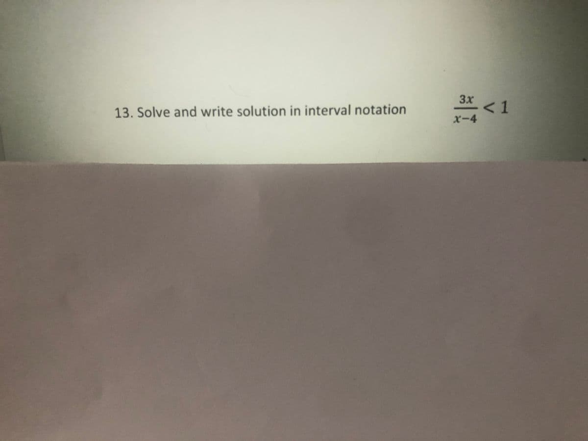 3x
<1
x-4
13. Solve and write solution in interval notation
