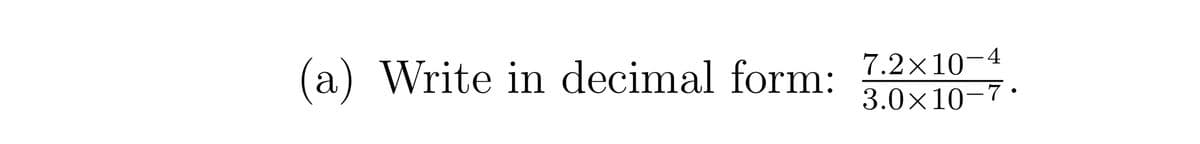 (a) Write in decimal form:
7.2×10-4
3.0x10-7·
