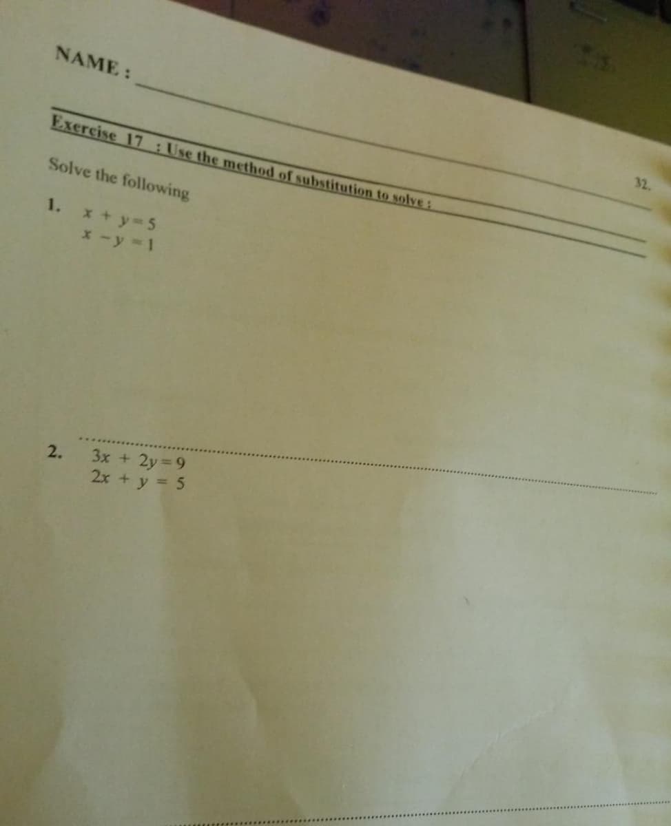 NAME:
32.
Exercise 17 : Use the method of substitution to solve:
Solve the following
1.
x + y 5
x -y 1
3x + 2y 9
2x +y = 5
2.
