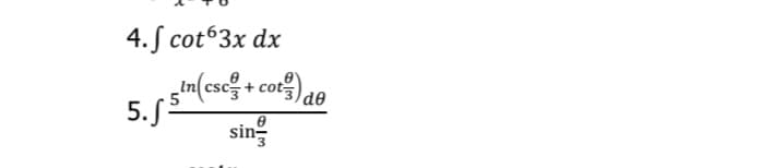 4. S cot63x dx
in(csc + cot de
5. 55
sing
