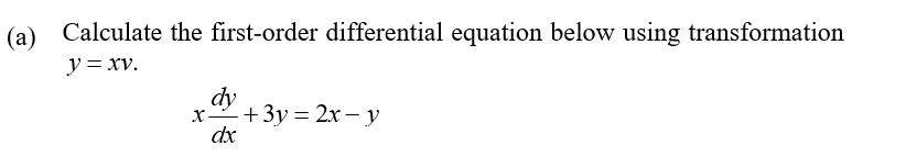 (a) Calculate the first-order differential equation below using transformation
y = xv.
dy
+3у %3D 2х — у
dx
