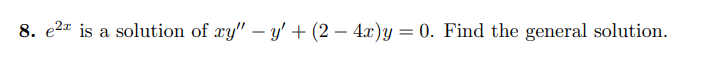 8. e² is a solution of xy" - y' + (24x) y = 0. Find the general solution.