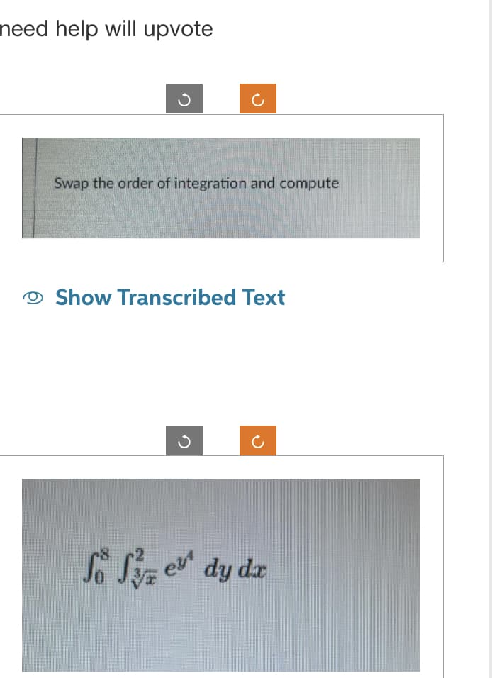 need help will upvote
Swap the order of integration and compute
Show Transcribed Text
-2
So S/ ²² dy da