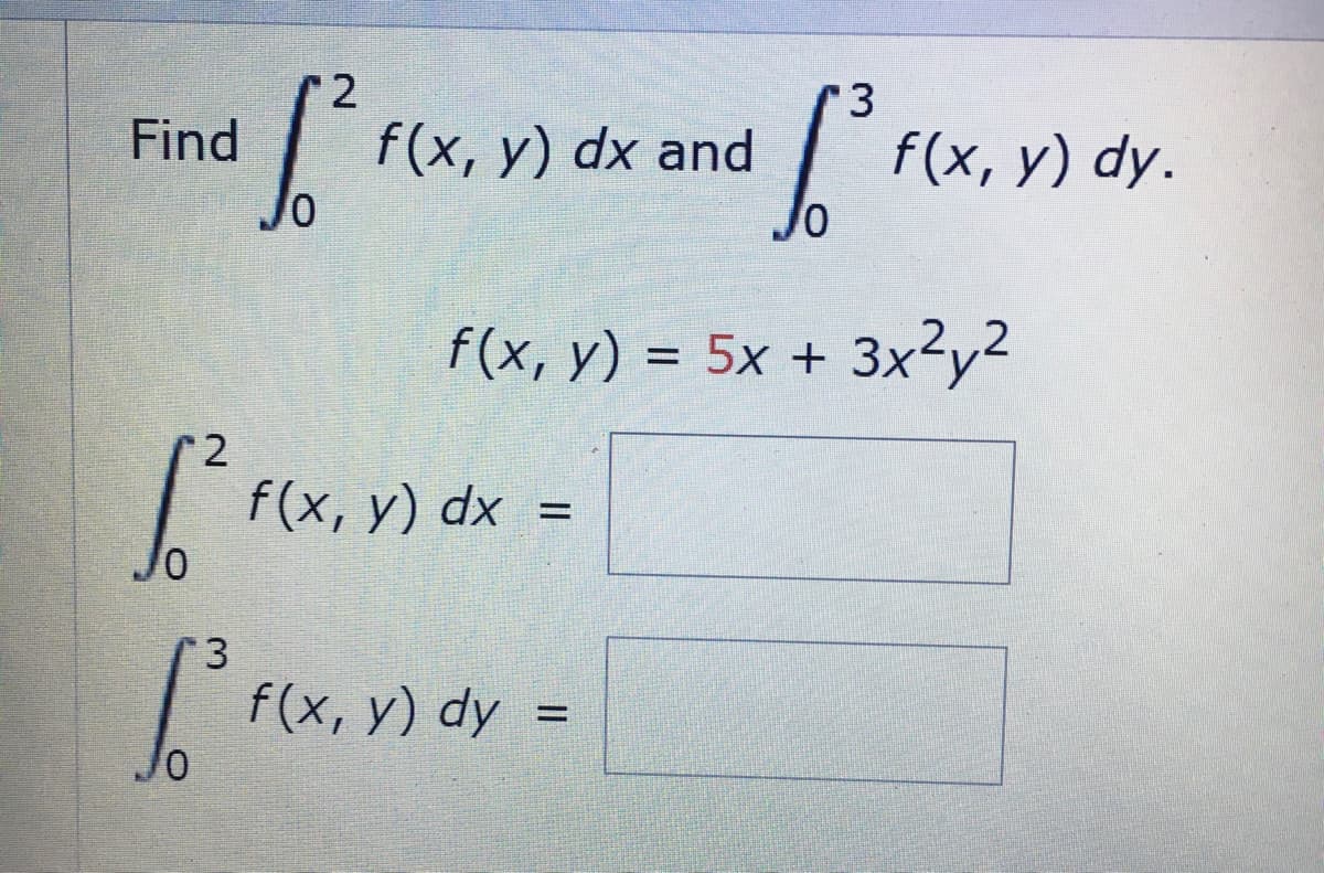 Find
f(x, y) dx and
f(x, y) dy.
f(x, y) = 5x + 3x²y²
f(x, y) dx =
%3D
3
f(x, y) dy
%D
