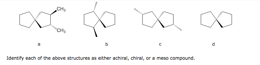 a
CH3
"CH3
b
C
Identify each of the above structures as either achiral, chiral, or a meso compound.
d